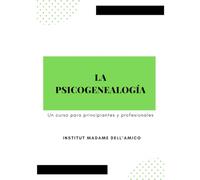 LA PSICOGENEALOGÍA - UN CURSO PARA DEBUTANTES Y PROFESIONALES: Descubre cómo sanar tu historia familiar y transformar tu destino.
