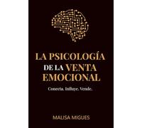 LA PSICOLOGÍA DE LA VENTA EMOCIONAL: Conecta. Influye. Vende.