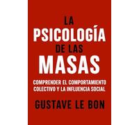 La Psicología de las Masas: Comprender el comportamiento colectivo y la influencia social (Fuerzas psicológicas en la historia)