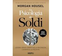 La psicologia dei soldi. Lezioni senza tempo sulla ricchezza, l'avidità e la felicità (Finanza)