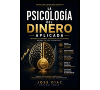 La Psicología del Dinero Aplicada: Cómo los sesgos cognitivos, las emociones y la neurociencia influyen en tus decisiones financieras y cómo tomar mejores decisiones con tu dinero.