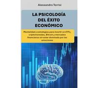 LA PSICOLOGÍA DEL ÉXITO ECONÓMICO: Mentalidad y estrategias para invertir en ETF, criptomonedas, Bitcoin y mercados financieros sin estar dominado por las emociones