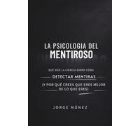 La psicología del mentiroso: Qué dice la ciencia sobre cómo detectar mentiras (y por qué crees que eres mejor de lo que eres)