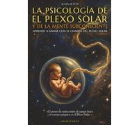LA PSICOLOGÍA DEL PLEXO SOLAR Y LA MENTE SUBCONSCIENTE - EDICIÓN ILUSTRADA -: SANACIÓN CON EL CHAKRA DEL PLEXO SOLAR - PRÁCTICAS Y EJERCICIOS DE ... TU CUERPO - LIBRO DE CHAKRAS Y EMOCIONES