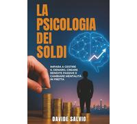 LA PSICOLOGIA DEL SOLDI: Impara a Gestire il Denaro, Creare Rendite Passive e Cambiare Mentalità in Fretta.