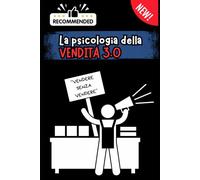 La psicologia della vendita 3.0 : Vendere senza vendere: Dalla formula della persuasione etica, ai bias cognitivi alle tecniche digitali