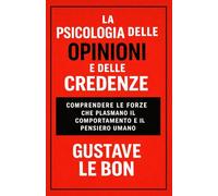 La Psicologia delle Opinioni e delle Credenze: comprendere le forze che plasmano il comportamento e il pensiero umano (Forze Psicologiche nella Storia)