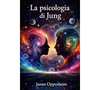 La Psicologia di Jung: Una sintesi storica e teorica di James Oppenheim sulla scienza psicologica di Jung