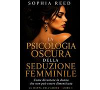 La psicologia oscura della seduzione femminile: Come diventare la donna che lui non riesce a dimenticare (La Mappa dell’Amore)