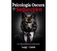 La Psicología Oscura detrás de la Seducción: Las 7 reglas prohibidas de un cazador experto (Spanish Edition): Seducción, Atracción, Persuasión, ... (Libros de sabiduría para hombres en español)