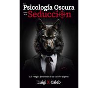 La Psicología Oscura detrás de la Seducción: Las 7 reglas prohibidas de un cazador experto (Spanish Edition): Seducción, Atracción, Persuasión, ... (Libros de sabiduría para hombres en español)