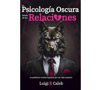 La Psicología Oscura detrás de las Relaciones: La polémica verdad expuesta por un viejo maestro (Spanish Edition): Amor, relaciones de pareja, ... (Libros de sabiduría para hombres en español)