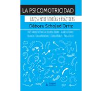La psicomotricidad. Lazos entre teorías y prácticas | Débora Schojed-ortiz
