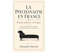 La psychanalyse en france Histoire, Influence et Critiques: Comment la psychanalyse a façonné la pensée, la médecine et la société française