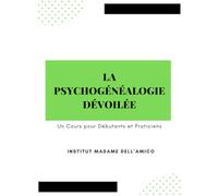 La Psychogénéalogie Dévoilée: UN COURS POUR DÉBUTANTS ET PRATICIENS: 2 (Initiation à l’Analyse Transgénérationnelle)
