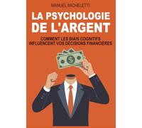LA PSYCHOLOGIE DE L'ARGENT: Comment les biais cognitifs influencent vos décisions financières