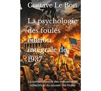 La psychologie des foules édition intégrale de 1937: La compréhension des mouvements collectifs et du pouvoir des foules