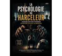 LA PSYCHOLOGIE DU HARCELEUR: Pourquoi certaines personnes détruisent ceux qui les menacent
