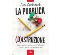 La pubblica (d)istruzione. Come la destra ha sabotato la scuola con la complicità della sinistra