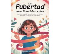 La Pubertad para Preadolescentes: Una Guía Amigable para Entender Tu Cuerpo, Emociones y Crecer con Confianza