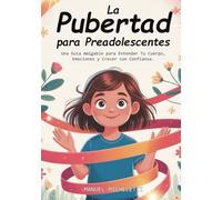 La Pubertad para Preadolescentes: Una Guía Amigable para Entender Tu Cuerpo, Emociones y Crecer con Confianza