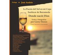 La puesta del sol en mi copa: Sanlúcar de Barrameda, Donde nació Dios: Prólogo por José Andrés