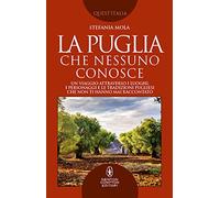 La Puglia che nessuno conosce. Un viaggio attraverso i luoghi, i personaggi e le tradizioni pugliesi che non ti hanno mai raccontato (Quest'Italia)