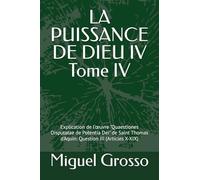 LA PUISSANCE DE DIEU IV Tome IV: Explication de l'œuvre "Quaestiones Disputatae de Potentia Dei" de Saint Thomas d'Aquin: Question III (Articles ... : Réflexions sur la Puissance de Dieu)
