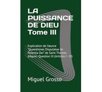 LA PUISSANCE DE DIEU Tome III: Explication de l'œuvre "Quaestiones Disputatae de Potentia Dei" de Saint Thomas d'Aquin: Question III (Articles I - ... : Réflexions sur la Puissance de Dieu)