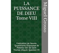 LA PUISSANCE DE DIEU Tome VIII: Explication de l'œuvre "Quaestiones Disputatae de Potentia Dei" de Saint Thomas d'Aquin: Question VII (La Sagesse thomiste : Réflexions sur la Puissance de Dieu)