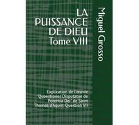 LA PUISSANCE DE DIEU Tome VIII: Explication de l'œuvre "Quaestiones Disputatae de Potentia Dei" de Saint Thomas d'Aquin: Question VII (La Sagesse thomiste : Réflexions sur la Puissance de Dieu)