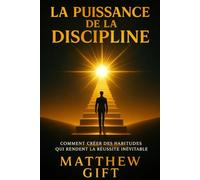 LA PUISSANCE DE LA DISCIPLINE: Comment créer des habitudes qui rendent la réussite inévitable