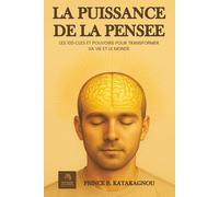 La puissance de la Pensée: LES 100 CLES ET POUVOIRS POUR TRANSFORMER SA VIE ET LE MONDE