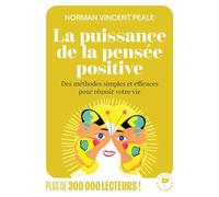 La puissance de la pensée positive: Des méthodes simples et efficaces pour réussir votre vie