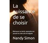 La puissance de se choisir: Retrouver sa clarté, reprendre son pouvoir et créer une vie alignée