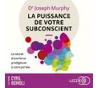 La Puissance De Votre Subconscient : Le Secret Dune Force Prodigieuse