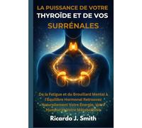 LA PUISSANCE DE VOTRE THYROÏDE ET DE VOS SURRÉNALES: De la Fatigue et du Brouillard Mental à l'Équilibre Hormonal Retrouvez Naturellement Votre Énergie, Votre Humeur et Votre Métabolisme