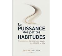 La puissance des petites habitudes: Transformer durablement sa vie un détail à la fois