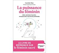 La puissance du féminin: Libre, sereine et sacrée : renouez avec vos forces profondes