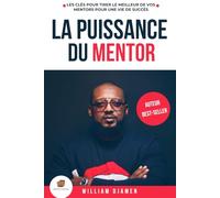 LA PUISSANCE DU MENTOR: Les clés pour tirer le meilleur de vos mentors pour une vie de succès. (BUSINESS)
