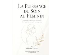 LA PUISSANCE DU SOIN AU FEMININ: Le guide d'excellence pour harmoniser votre santé, votre corps et votre nutrition