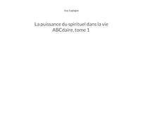 La puissance du spirituel dans la vie, ABCdaire, tome 1