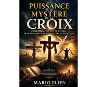 La Puissance et le Mystère de la Croix Fondement de la Vie Divine, de la Délivrance et du Ministère Authentique