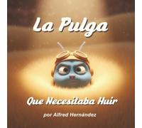 La Pulga Que Necesitaba Huir: Una historia sobre el cambio, el sentido de pertenencia y la fortaleza interior para niños