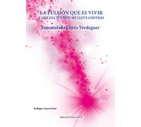 LA PULSIÓN QUE ES VIVIR. Y QUE ESA PULSIÓN ME LLEVE CONTIGO | Inmaculada López Verdeguer