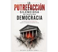 La Putrefacción Silenciosa De Nuestra Democracia: La degradación institucional de la democracia española
