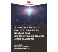 LA QUANTIQUE EN TOUTE SIMPLICITÉ: UN GUIDE DU DÉBUTANT POUR L'INFORMATIQUE AU-DELÀ DES LIMITES CLASSIQUES
