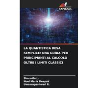 LA QUANTISTICA RESA SEMPLICE: UNA GUIDA PER PRINCIPIANTI AL CALCOLO OLTRE I LIMITI CLASSICI