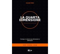 LA QUARTA DIMENSIONE: Il tempo in tutte le sue dimensioni e definizioni: 1 (TIME81)