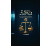 La Quarta Tradizione di Alcolisti Anonimi: Autonomia e Responsabilità nell'Equilibrio della Libertà (Le Dodici Tradizioni di Alcolisti Anonimi - Collana Completa)